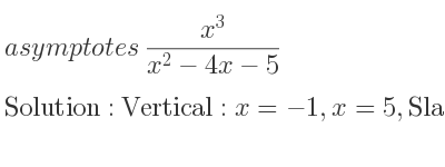 The asymptotes of (x^3)/(x^2-4x-5) is Vertical: x=-1,x=5,Slant: y=x+4